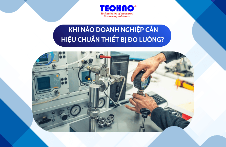 Khi nào doanh nghiệp cần hiệu chuẩn thiết bị đo lường? Những thời điểm không nên bỏ qua