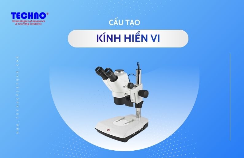 Cấu tạo kính hiển vi: Các bộ phận và nguyên lý hoạt động